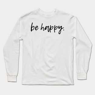 be happy Long Sleeve T-Shirt